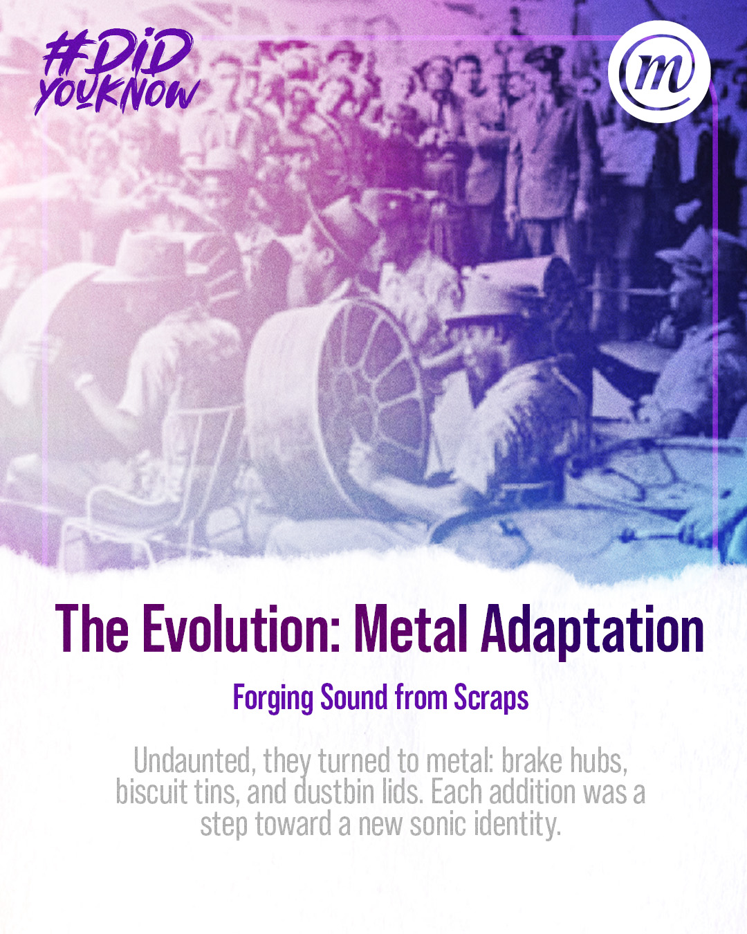 DYK CMS steelpan 4 #DidYouKnow The Evolution: Metal Adaptation Forging Sound from Scraps Undaunted, they turned to metal: brake hubs, biscuit tins, and dustbin lids. Each addition was a step toward a new sonic identity.
