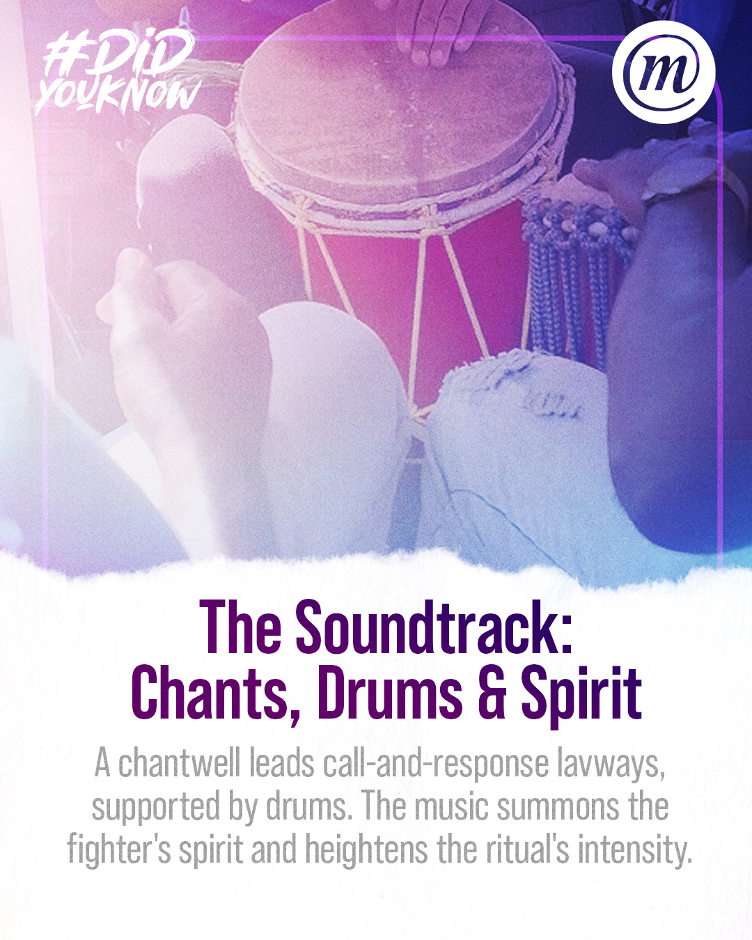 DYK CMS stick fighting 4 #DidYouKnow The Soundtrack: Chants, Drums & Spirit A chantwell leads call-and-response lavways, supported by drums. The music summons the fighter's spirit and heightens the ritual's intensity.