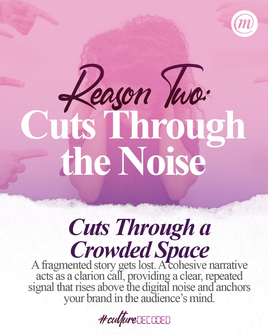 WhatsApp Image 2026-01-15 at 11.43.35 (2) Reason Two: Cuts Through the Noise Cuts Through a Crowded Space A tragmented story gets lost. A cohesive narrative acts as a clarion call, providing a clear, repeated signal that rises above the digital noise and anchors your brand in the audience's mind. #CulfureDecoded