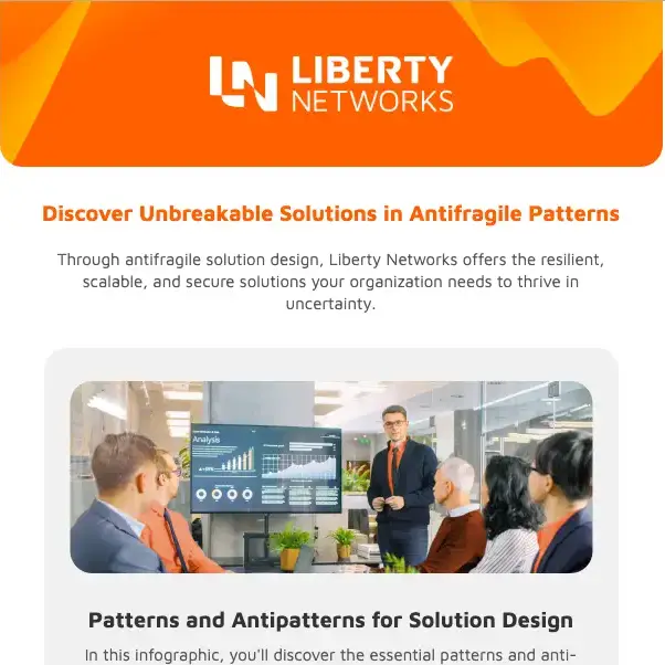Discover Unbreakable Solutions in Antifragile Patterns Through antifragile solution design, Liberty Networks offers the resilient, scalable, and secure solutions your organization needs to thrive in uncertainty. 0 0 0 0 Patterns and Antipatterns for Solution Design In this infographic, you'll discover the essential patterns and anti-