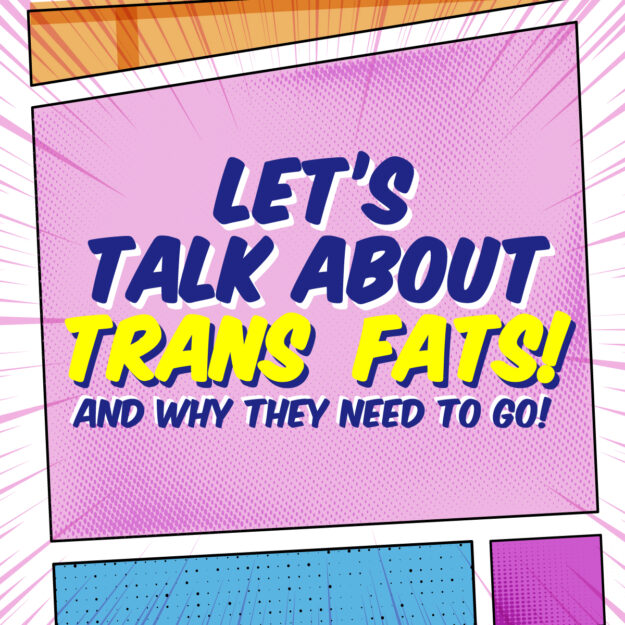 Let's Talk About Trans Fats! And Why They Need To Go!